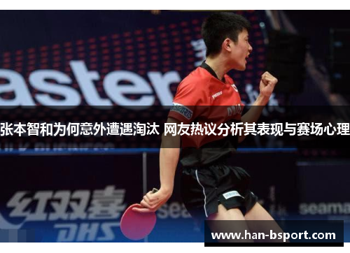 张本智和为何意外遭遇淘汰 网友热议分析其表现与赛场心理 张本智和为何意外遭遇淘汰 网友热议分析其表现与赛场心理