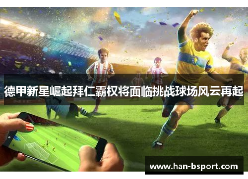 德甲新星崛起拜仁霸权将面临挑战球场风云再起