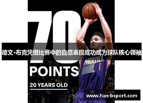 德文·布克凭借比赛中的自信表现成功成为球队核心领袖 德文·布克凭借比赛中的自信表现成功成为球队核心领袖