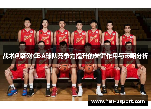 战术创新对CBA球队竞争力提升的关键作用与策略分析