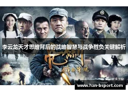 李云龙天才思维背后的战略智慧与战争胜负关键解析 李云龙天才思维背后的战略智慧与战争胜负关键解析