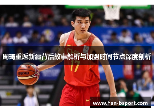 周琦重返新疆背后故事解析与加盟时间节点深度剖析 周琦重返新疆背后故事解析与加盟时间节点深度剖析