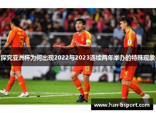 探究亚洲杯为何出现2022与2023连续两年举办的特殊现象