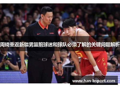 周琦重返新疆男篮前球迷和球队必须了解的关键问题解析
