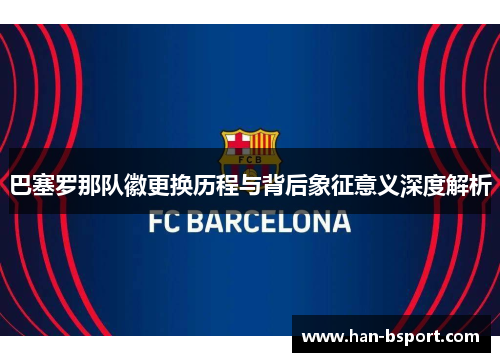 巴塞罗那队徽更换历程与背后象征意义深度解析