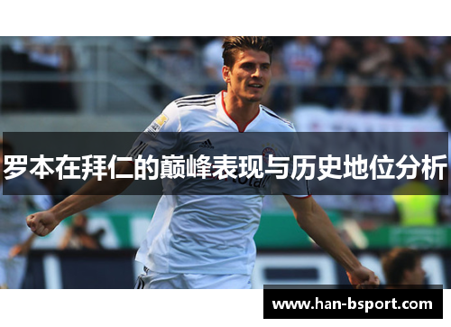 罗本在拜仁的巅峰表现与历史地位分析