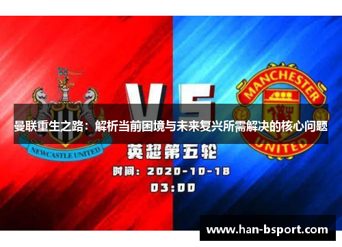 曼联重生之路：解析当前困境与未来复兴所需解决的核心问题