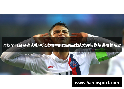 巴黎圣日耳曼确认扎伊尔埃梅里肌肉酸痛球队关注其恢复进展情况动