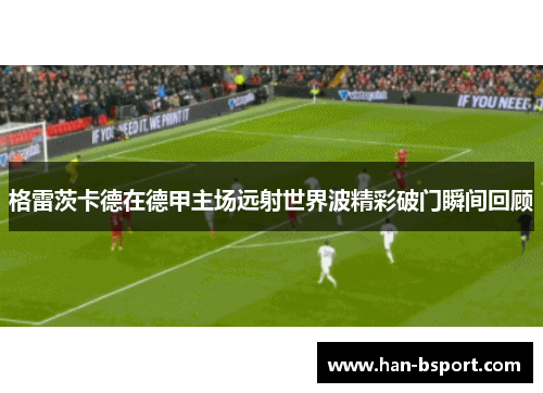 格雷茨卡德在德甲主场远射世界波精彩破门瞬间回顾 格雷茨卡德在德甲主场远射世界波精彩破门瞬间回顾