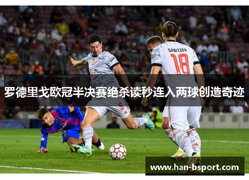 罗德里戈欧冠半决赛绝杀读秒连入两球创造奇迹