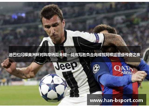 迪巴拉闪耀美洲杯对阵摩纳哥关键一战改写胜负走向成就阿根廷晋级传奇之夜