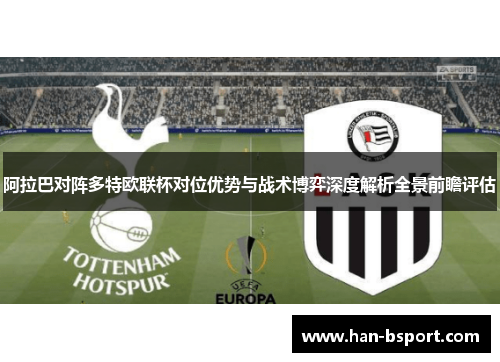 阿拉巴对阵多特欧联杯对位优势与战术博弈深度解析全景前瞻评估