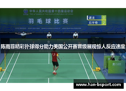 陈雨菲精彩扑球得分助力美国公开赛晋级展现惊人反应速度 陈雨菲精彩扑球得分助力美国公开赛晋级展现惊人反应速度