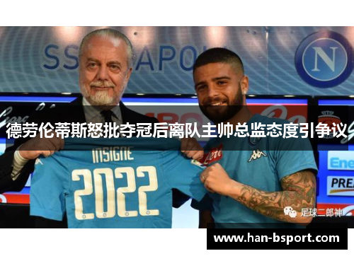 德劳伦蒂斯怒批夺冠后离队主帅总监态度引争议 德劳伦蒂斯怒批夺冠后离队主帅总监态度引争议